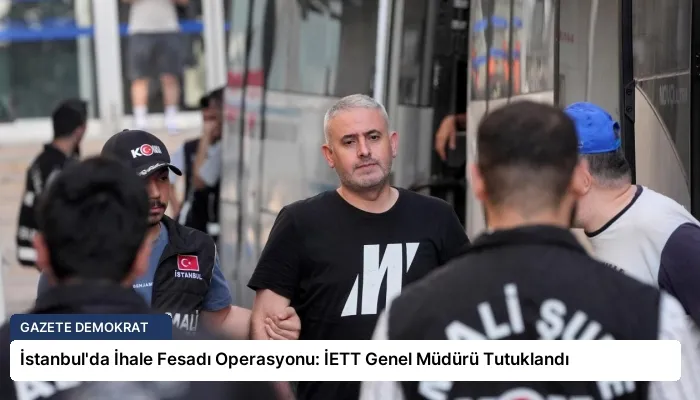 İstanbul’da İhale Fesadı Operasyonu: İETT Genel Müdürü Tutuklandı