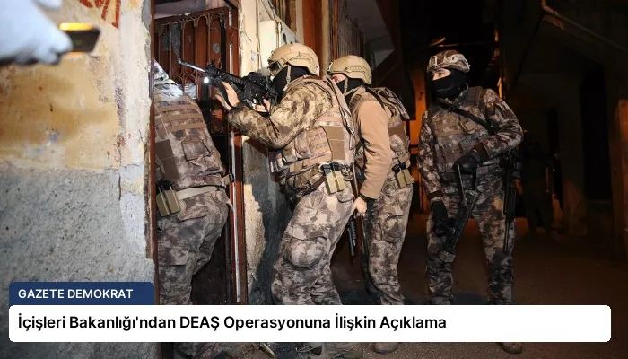 İçişleri Bakanlığı’ndan DEAŞ Operasyonuna İlişkin Açıklama