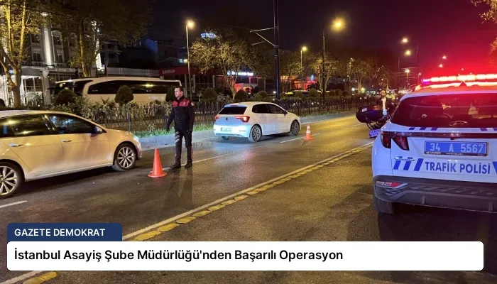 İstanbul Asayiş Şube Müdürlüğü’nden Başarılı Operasyon
