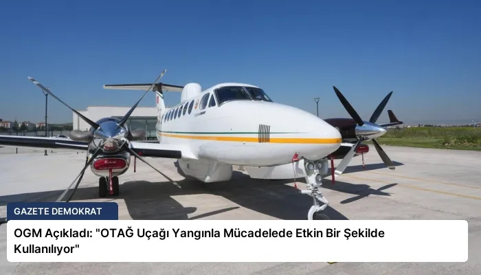 OGM Açıkladı: “OTAĞ Uçağı Yangınla Mücadelede Etkin Bir Şekilde Kullanılıyor”