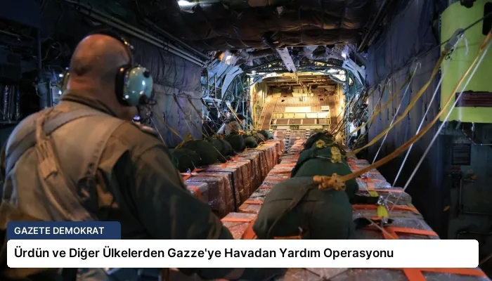 Ürdün ve Diğer Ülkelerden Gazze’ye Havadan Yardım Operasyonu