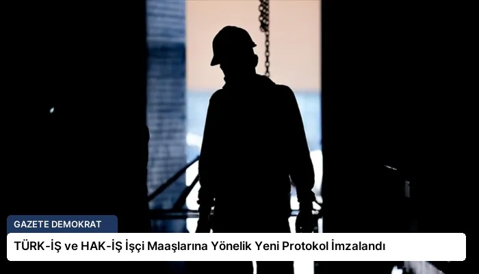 TÜRK-İŞ ve HAK-İŞ İşçi Maaşlarına Yönelik Yeni Protokol İmzalandı