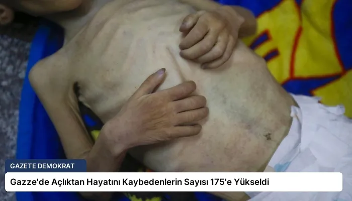 Gazze’de Açlıktan Hayatını Kaybedenlerin Sayısı 175’e Yükseldi