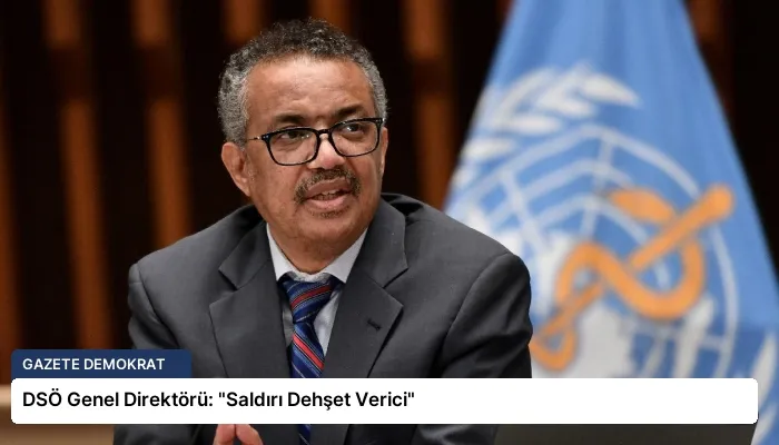 DSÖ Genel Direktörü: “Saldırı Dehşet Verici”