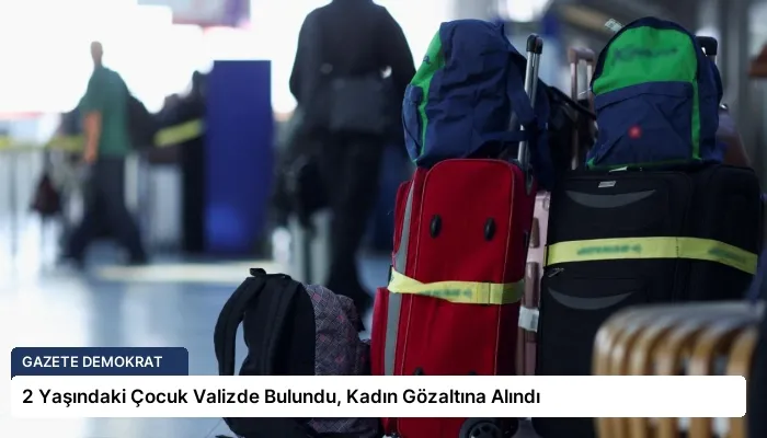 2 Yaşındaki Çocuk Valizde Bulundu, Kadın Gözaltına Alındı