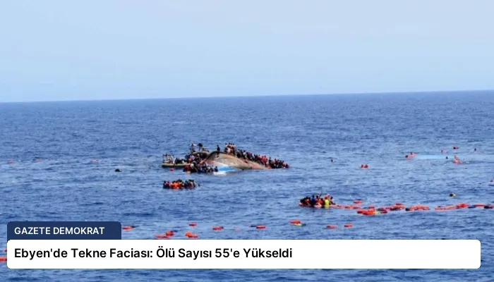 Ebyen’de Tekne Faciası: Ölü Sayısı 55’e Yükseldi