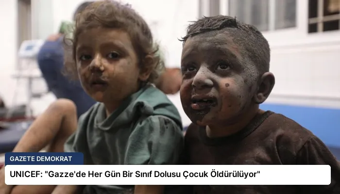 UNICEF: “Gazze’de Her Gün Bir Sınıf Dolusu Çocuk Öldürülüyor”