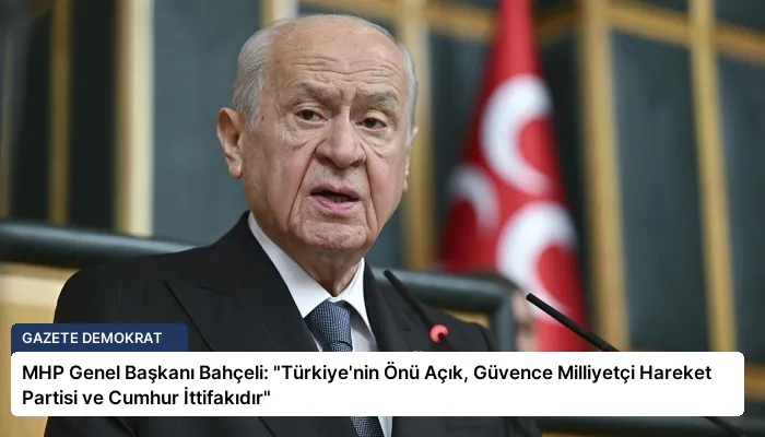 MHP Genel Başkanı Bahçeli: “Türkiye’nin Önü Açık, Güvence Milliyetçi Hareket Partisi ve Cumhur İttifakıdır”