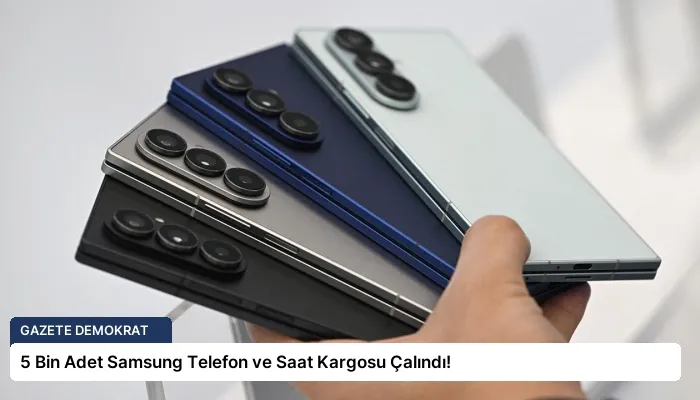 5 Bin Adet Samsung Telefon ve Saat Kargosu Çalındı!