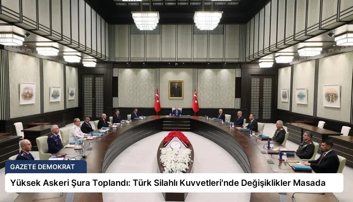 Yüksek Askeri Şura Toplandı: Türk Silahlı Kuvvetleri’nde Değişiklikler Masada
