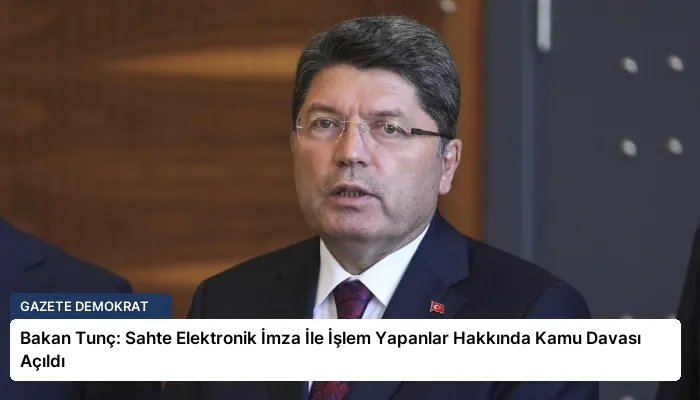 Bakan Tunç: Sahte Elektronik İmza İle İşlem Yapanlar Hakkında Kamu Davası Açıldı
