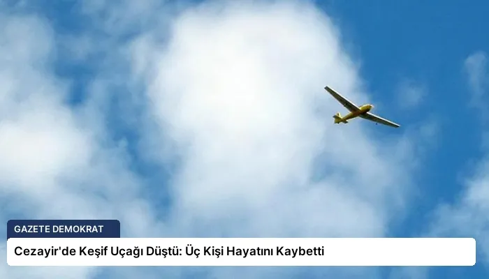 Cezayir’de Keşif Uçağı Düştü: Üç Kişi Hayatını Kaybetti