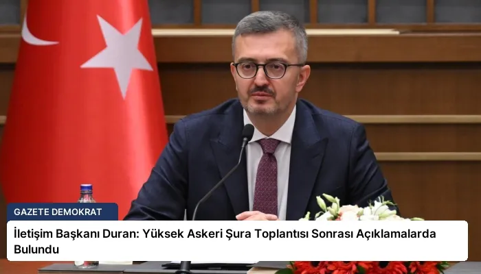 İletişim Başkanı Duran: Yüksek Askeri Şura Toplantısı Sonrası Açıklamalarda Bulundu