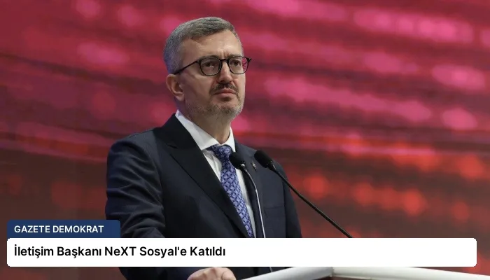 İletişim Başkanı NeXT Sosyal’e Katıldı