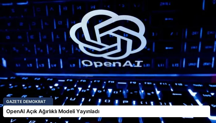 OpenAI Açık Ağırlıklı Modeli Yayınladı