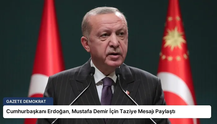 Cumhurbaşkanı Erdoğan, Mustafa Demir İçin Taziye Mesajı Paylaştı