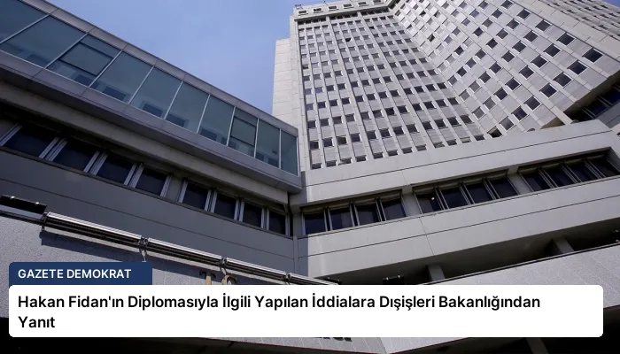 Hakan Fidan’ın Diplomasıyla İlgili Yapılan İddialara Dışişleri Bakanlığından Yanıt