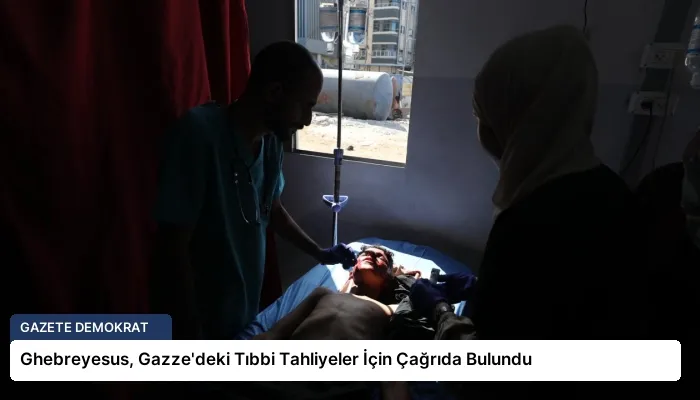Ghebreyesus, Gazze’deki Tıbbi Tahliyeler İçin Çağrıda Bulundu