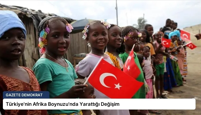 Türkiye’nin Afrika Boynuzu’nda Yarattığı Değişim