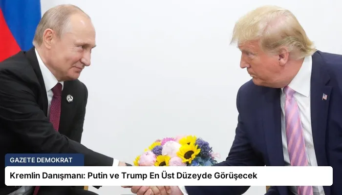 Kremlin Danışmanı: Putin ve Trump En Üst Düzeyde Görüşecek