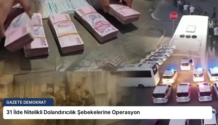 31 İlde Nitelikli Dolandırıcılık Şebekelerine Operasyon