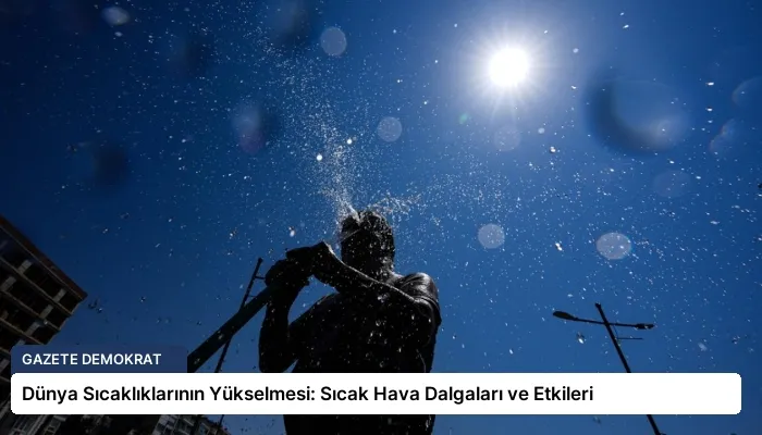 Dünya Sıcaklıklarının Yükselmesi: Sıcak Hava Dalgaları ve Etkileri