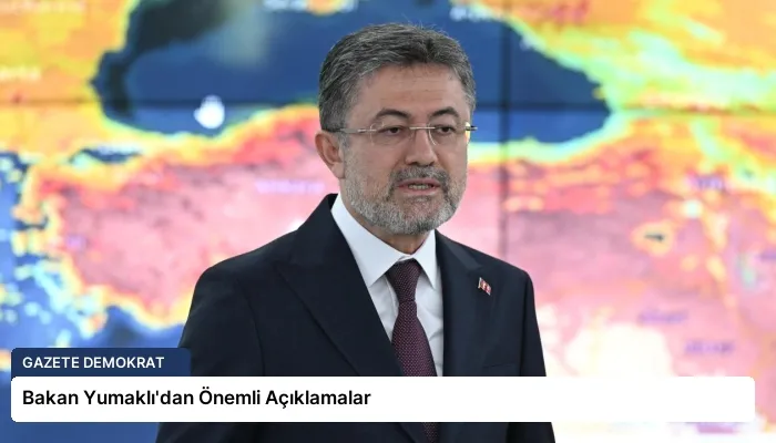 Bakan Yumaklı’dan Önemli Açıklamalar