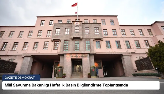 Milli Savunma Bakanlığı Haftalık Basın Bilgilendirme Toplantısında