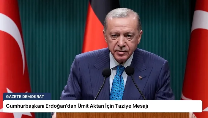 Cumhurbaşkanı Erdoğan’dan Ümit Aktan İçin Taziye Mesajı