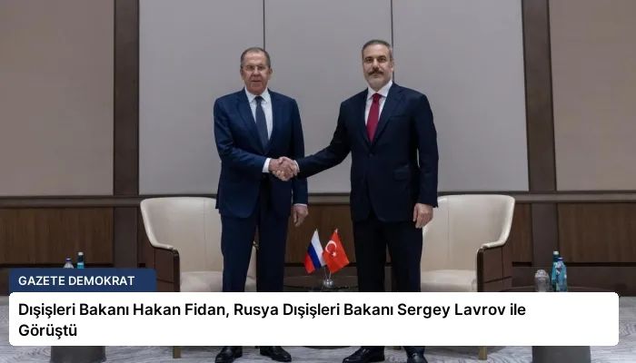 Dışişleri Bakanı Hakan Fidan, Rusya Dışişleri Bakanı Sergey Lavrov ile Görüştü