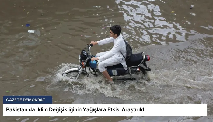 Pakistan’da İklim Değişikliğinin Yağışlara Etkisi Araştırıldı