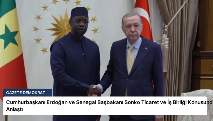 Cumhurbaşkanı Erdoğan ve Senegal Başbakanı Sonko Ticaret ve İş Birliği Konusunda Anlaştı