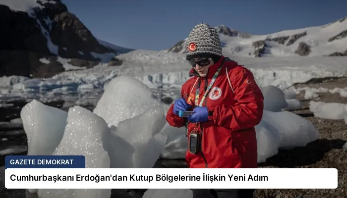 Cumhurbaşkanı Erdoğan’dan Kutup Bölgelerine İlişkin Yeni Adım