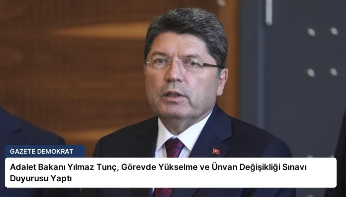 Adalet Bakanı Yılmaz Tunç, Görevde Yükselme ve Ünvan Değişikliği Sınavı Duyurusu Yaptı