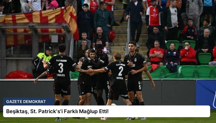Beşiktaş, St. Patrick’s’i Farklı Mağlup Etti!