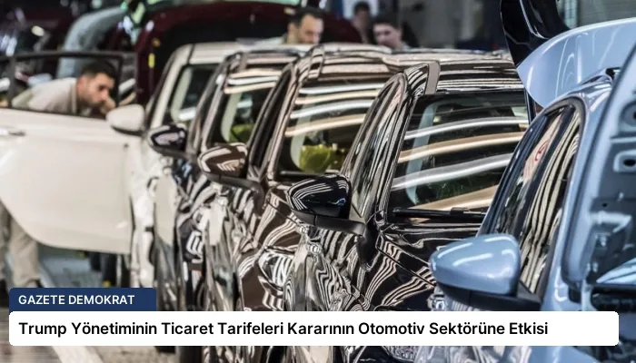 Trump Yönetiminin Ticaret Tarifeleri Kararının Otomotiv Sektörüne Etkisi