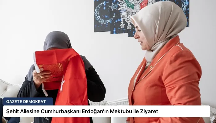 Şehit Ailesine Cumhurbaşkanı Erdoğan’ın Mektubu ile Ziyaret