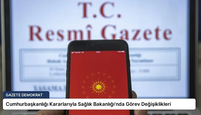 Cumhurbaşkanlığı Kararlarıyla Sağlık Bakanlığı’nda Görev Değişiklikleri