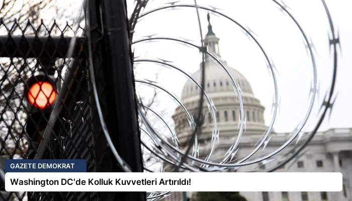 Washington DC’de Kolluk Kuvvetleri Artırıldı!