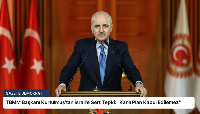 TBMM Başkanı Kurtulmuş’tan İsrail’e Sert Tepki: “Kanlı Plan Kabul Edilemez”