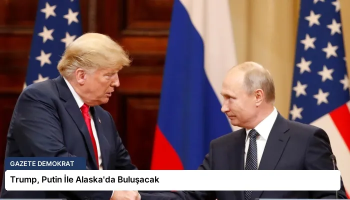 Trump, Putin İle Alaska’da Buluşacak