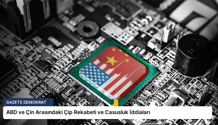 ABD ve Çin Arasındaki Çip Rekabeti ve Casusluk İddiaları
