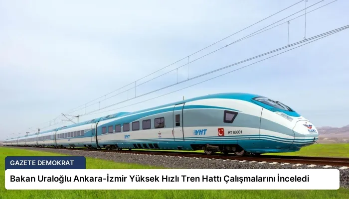 Bakan Uraloğlu Ankara-İzmir Yüksek Hızlı Tren Hattı Çalışmalarını İnceledi