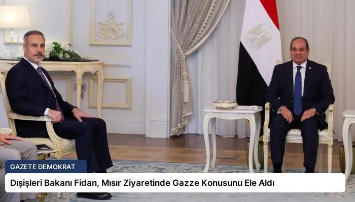 Dışişleri Bakanı Fidan, Mısır Ziyaretinde Gazze Konusunu Ele Aldı