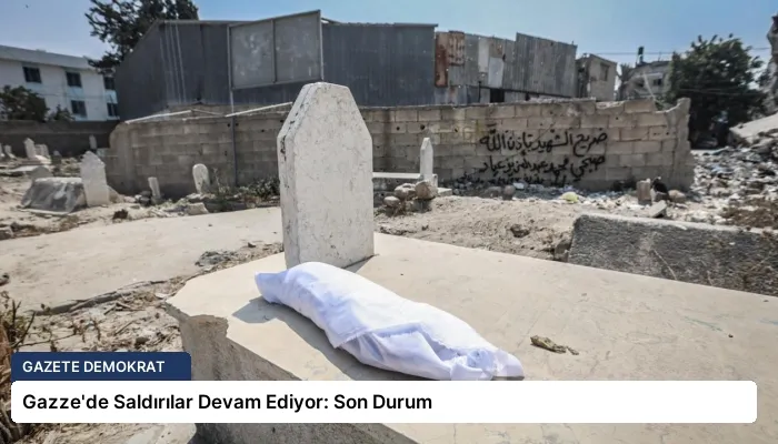 Gazze’de Saldırılar Devam Ediyor: Son Durum