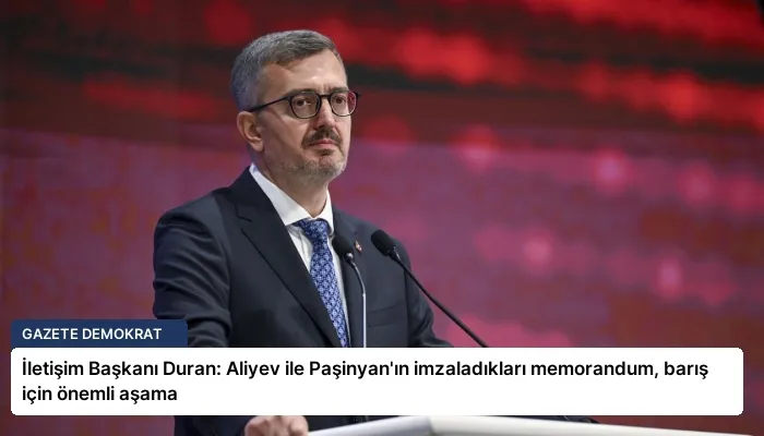 İletişim Başkanı Duran: Aliyev ile Paşinyan’ın imzaladıkları memorandum, barış için önemli aşama