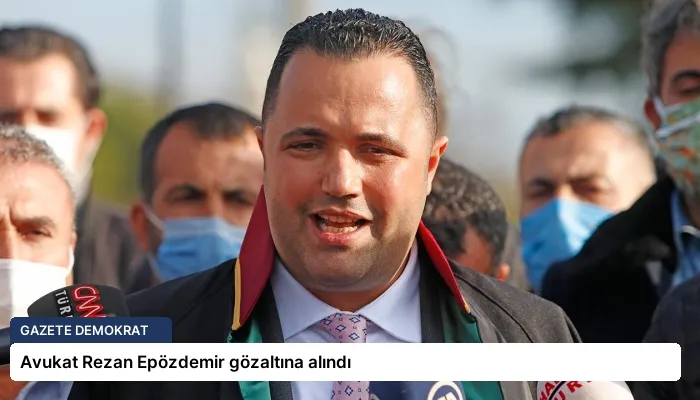 Avukat Rezan Epözdemir gözaltına alındı