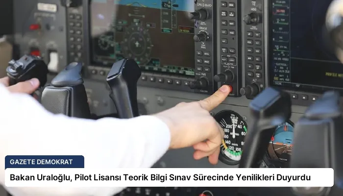 Bakan Uraloğlu, Pilot Lisansı Teorik Bilgi Sınav Sürecinde Yenilikleri Duyurdu