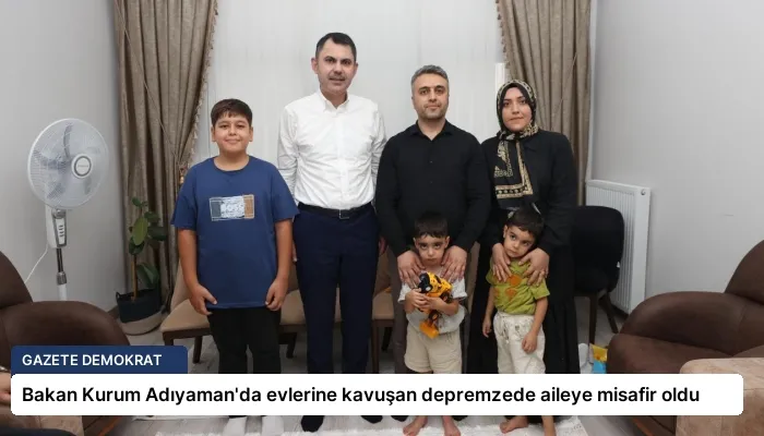 Bakan Kurum Adıyaman’da evlerine kavuşan depremzede aileye misafir oldu