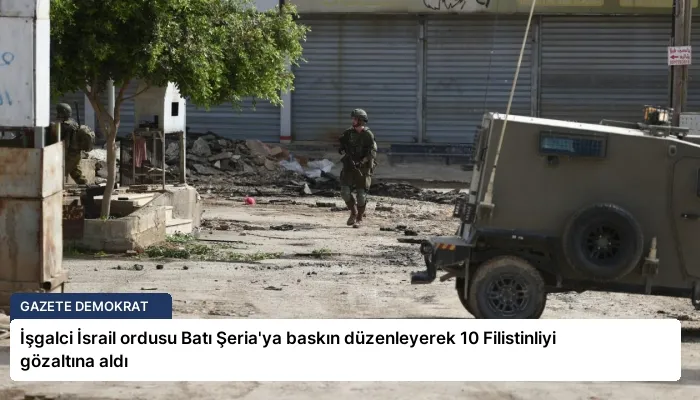 İşgalci İsrail ordusu Batı Şeria’ya baskın düzenleyerek 10 Filistinliyi gözaltına aldı